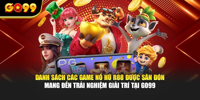 Danh sách các game nổ hũ R88 được săn đón mang đến trải nghiệm giải trí tại GO99