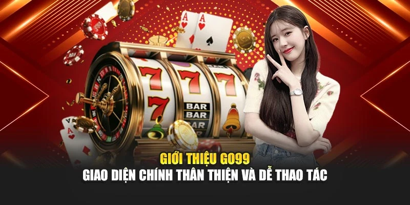 Giới thiệu GO99 - Giao diện chính thân thiện và dễ thao tác