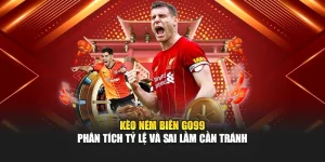 Kèo Ném Biên Go99 – Phân Tích Tỷ Lệ Và Sai Lầm Cần Tránh