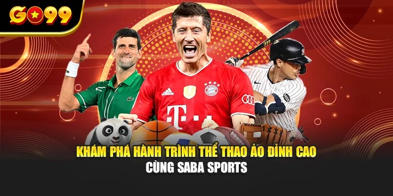 Khám phá hành trình thể thao ảo đỉnh cao cùng Saba Sports