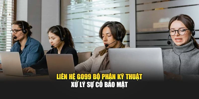 Liên hệ GO99 bộ phận kỹ thuật xử lý sự cố bảo mật