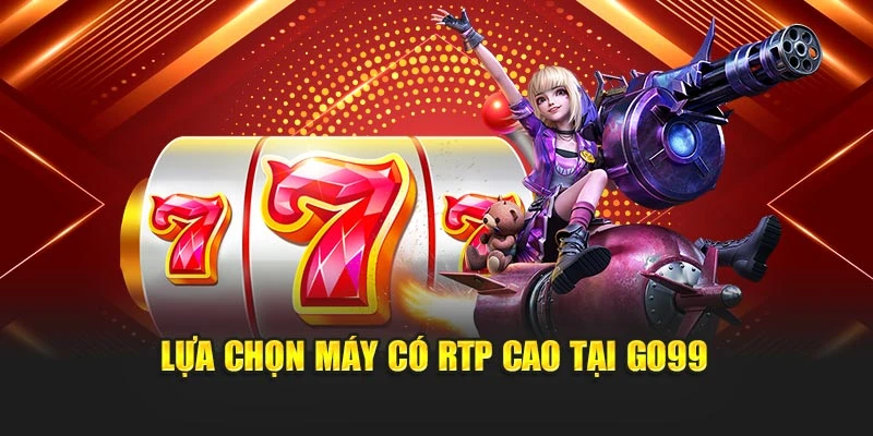 Lựa chọn máy có RTP cao tại GO99