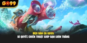 Mẹo Bắn Cá GO99: Bí Quyết, Chiến Thuật Giúp Bạn Luôn Thắng