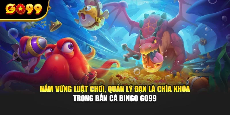 Nắm vững luật chơi, quản lý đạn là chìa khóa trong bắn cá Bingo GO99