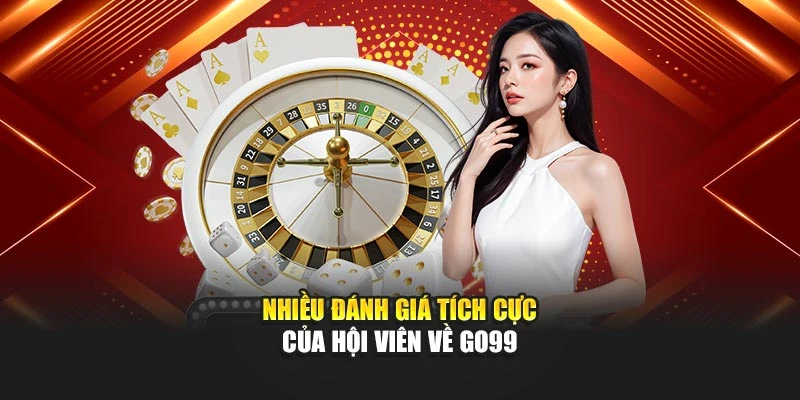 Nhiều đánh giá tích cực của hội viên về GO99