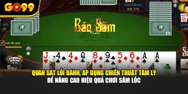 Quan sát lối đánh, áp dụng chiến thuật tâm lý để nâng cao hiệu quả chơi Sâm Lốc