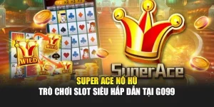 Super ACE Nổ Hũ – Trò Chơi Slot Siêu Hấp Dẫn Tại GO99