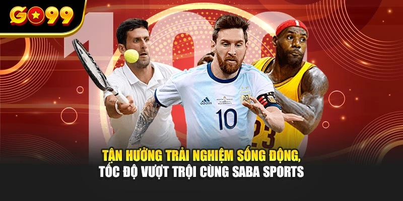 Tận hưởng trải nghiệm sống động, tốc độ vượt trội cùng Saba Sports