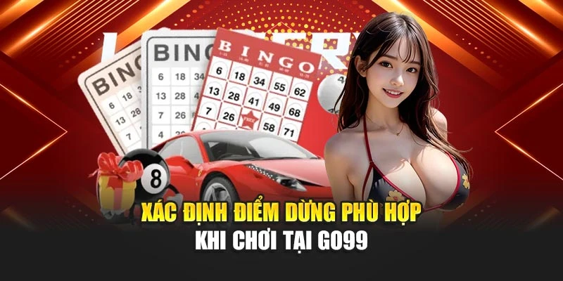 Xác định điểm dừng phù hợp khi chơi tại GO99